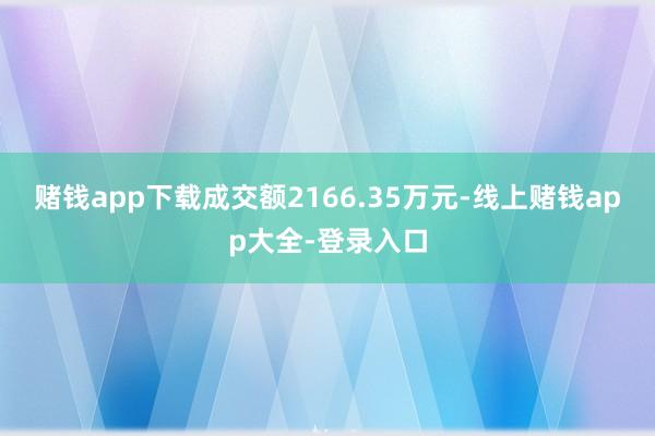 赌钱app下载成交额2166.35万元-线上赌钱app大全-登录入口
