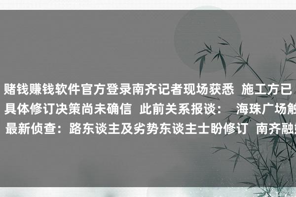 赌钱赚钱软件官方登录南齐记者现场获悉  施工方已将砖块掀翻并息争抛弃  具体修订决策尚未确信  此前关系报谈：  海珠广场触动石板路引热议！最新侦查：路东谈主及劣势东谈主士盼修订  南齐融媒出品  影相：黎湛均  野心：郭红霞   -线上赌钱app大全-登录入口