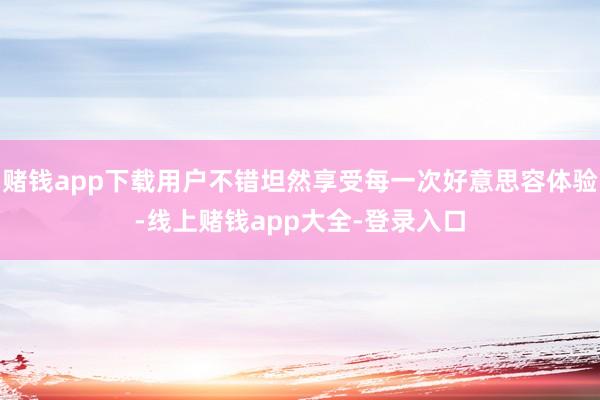 赌钱app下载用户不错坦然享受每一次好意思容体验-线上赌钱app大全-登录入口
