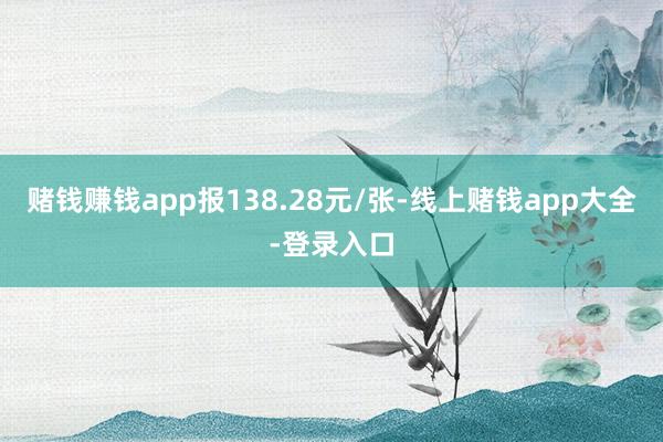 赌钱赚钱app报138.28元/张-线上赌钱app大全-登录入口