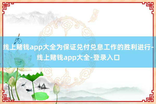 线上赌钱app大全为保证兑付兑息工作的胜利进行-线上赌钱app大全-登录入口